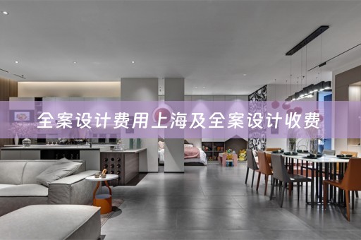 全案设计费用上海及全案设计收费 