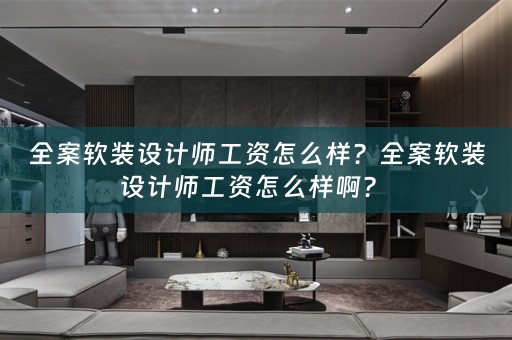 全案设计师工资怎么样啊？ 