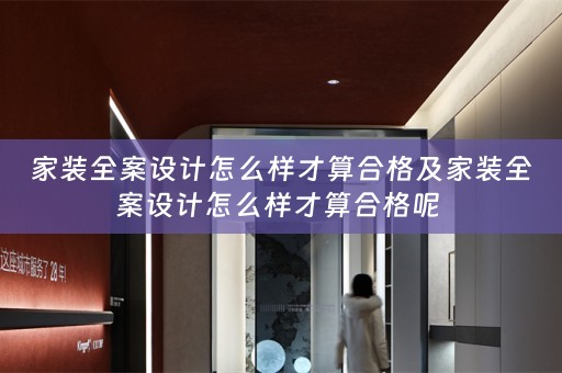 家装全案设计怎么样才算合格及家装全案设计怎么样才算合格呢 