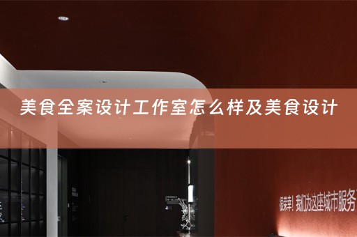 美食全案设计工作室怎么样及美食设计 
