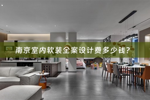 南京室内全案设计费多少钱？ 