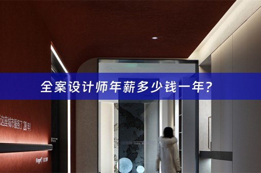 全案设计师年薪多少钱一年？ 