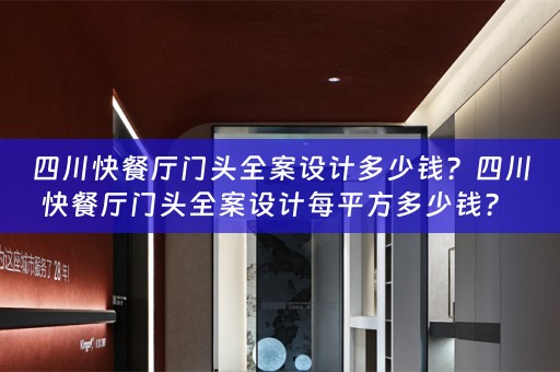 四川快餐厅门头全案设计多少钱？四川快餐厅门头全案设计每平方多少钱？ 