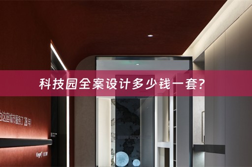 科技园全案设计多少钱一套？ 