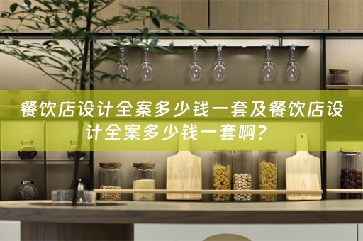 餐饮店设计全案多少钱一套及餐饮店设计全案多少钱一套啊？ 