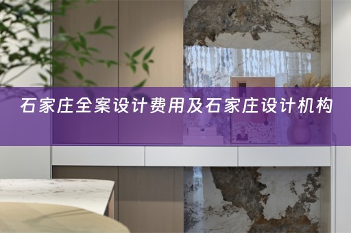 石家庄全案设计费用及石家庄设计机构 