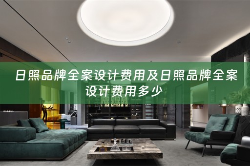 日照品牌全案设计费用及日照品牌全案设计费用多少 