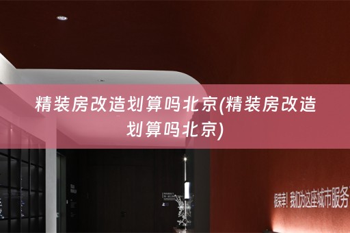 精装房改造划算吗北京(精装房改造划算吗北京)