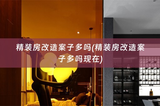 精装房改造案子多吗(精装房改造案子多吗现在)