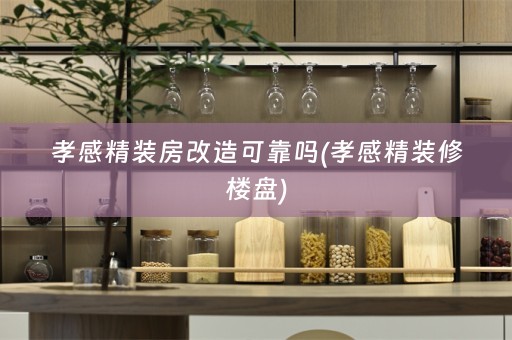 孝感精装房改造可靠吗(孝感精装修楼盘)