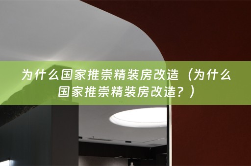 为什么国家推崇精装房改造（为什么国家推崇精装房改造？）
