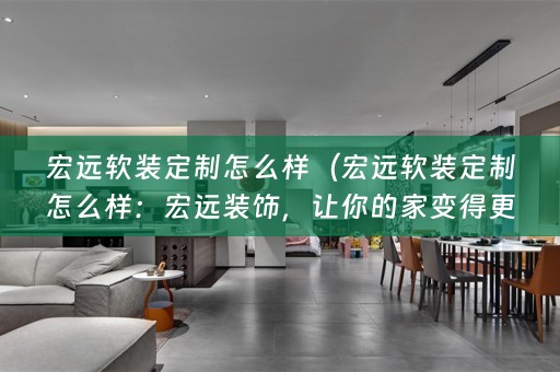 宏远定制怎么样：宏远装饰，让你的家变得更美好）