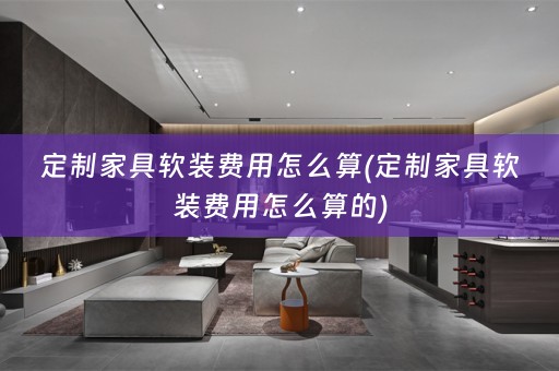 定制家具费用怎么算的)