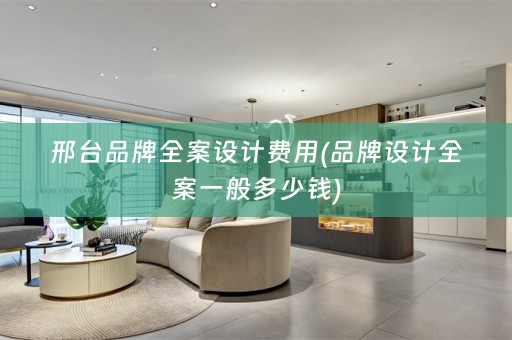 邢台品牌全案设计费用(品牌设计全案一般多少钱)