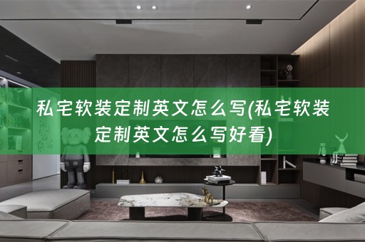 私宅定制英文怎么写好看)