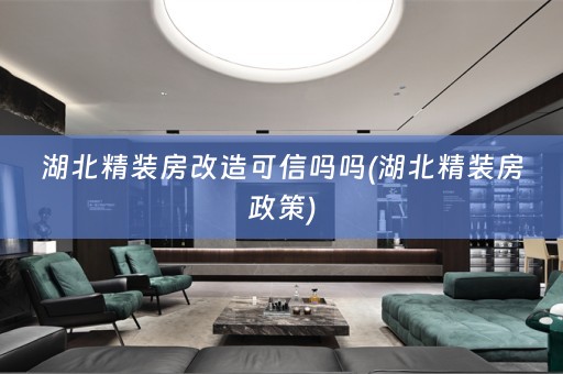 湖北精装房改造可信吗吗(湖北精装房政策)