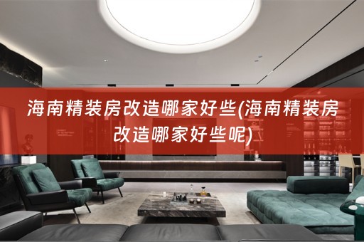 海南精装房改造哪家好些(海南精装房改造哪家好些呢)
