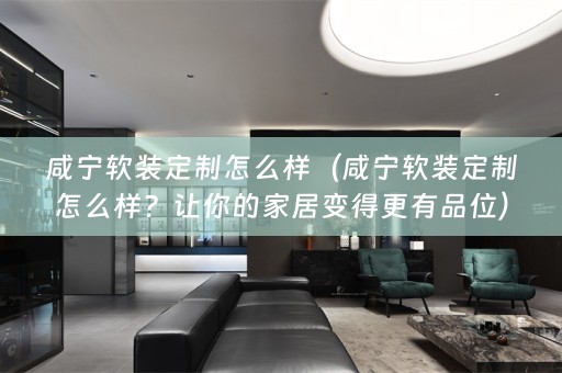 咸宁定制怎么样？让你的家居变得更有品位）