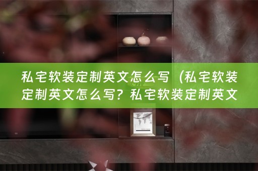 私宅定制英文怎么写好看？）