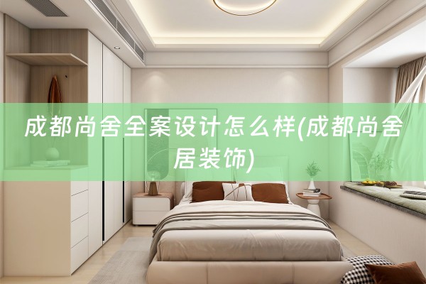 成都尚舍怎么样(成都尚舍居装饰)