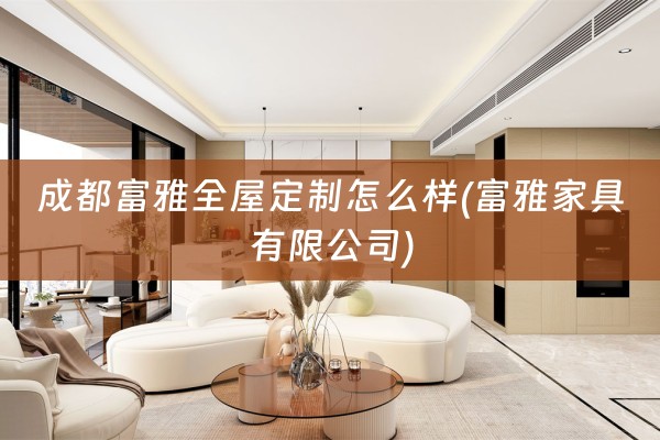 成都富雅怎么样(富雅家具有限公司)