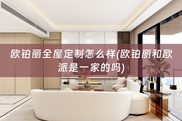 欧铂丽怎么样(欧铂丽和欧派是一家的吗)
