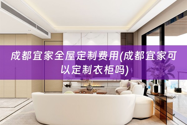 成都宜家费用(成都宜家可以定制衣柜吗)