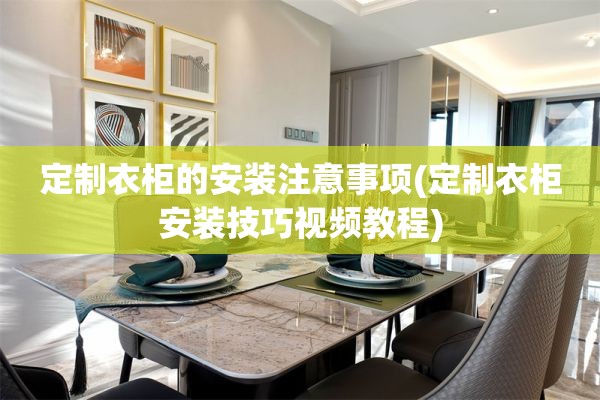 定制衣柜的安装注意事项(定制衣柜安装技巧视频教程)