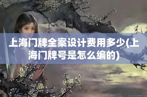 上海门牌费用多少(上海门牌号是怎么编的)