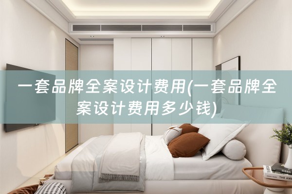 一套品牌费用多少钱)